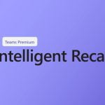 Teams Intelligent Recap Generally Available