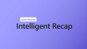 Read more about the article Teams Intelligent Recap Generally Available